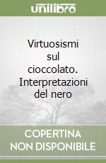 Virtuosismi sul cioccolato. Interpretazioni del nero