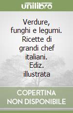 Verdure, funghi e legumi. Ricette di grandi chef italiani. Ediz. illustrata libro