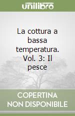  La cottura a bassa temperatura 3. Il pesce: Vol. 3