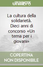 La cultura della solidarietà. Dieci anni di concorso «Un tema per i giovani» libro