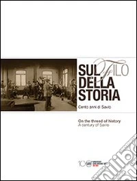 Sul filo della storia. 100 anni di Savio libro