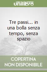 Tre passi... in una bolla senza tempo, senza spazio