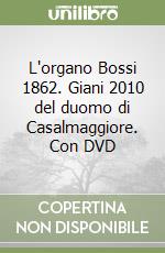 L'organo Bossi 1862. Giani 2010 del duomo di Casalmaggiore. Con DVD libro