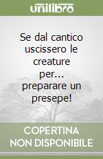 Se dal cantico uscissero le creature per... preparare un presepe! libro