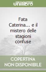 Fata Caterina... e il mistero delle stagioni confuse libro