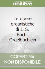 Le opere organistiche di J. S. Bach. Orgelbuchlein libro