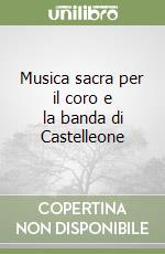 Musica sacra per il coro e la banda di Castelleone libro