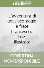 L'avventura di gocciacoraggio e frate Francesco. Ediz. illustrata libro