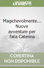 Magichevolmente... Nuove avventure per fata Caterina libro