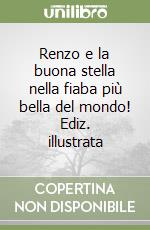 Renzo e la buona stella nella fiaba più bella del mondo! Ediz. illustrata libro