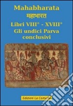 Mahabharata. Vol. 8: Libri VIII e XVIII. Gli undici parva conclusivi libro