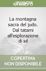 La montagna sacra del judo. Dal tatami all'esplorazione di sé libro