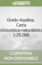 Grado-Aquileia. Carta cicloturistica-naturalistica. 1:25.000 libro