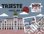 Trieste vista da me! Ediz. italiana e inglese libro