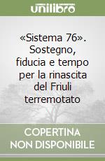 «Sistema 76». Sostegno, fiducia e tempo per la rinascita del Friuli terremotato libro