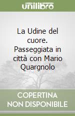 La Udine del cuore. Passeggiata in città con Mario Quargnolo libro