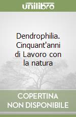 Dendrophilia. Cinquant'anni di Lavoro con la natura libro