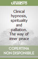 Clinical hypnosis, spirituality and palliation. The way of inner peace libro