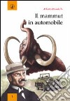 Il mammut in automobile. Corpi macchine sfide nella vita e nella scrittura di Emilio Salgari libro