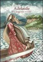 Adelaide. Una leggenda svelata libro