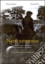 Nero veronese. Quindici casi di cronaca nera tra ottocento e Novecento libro