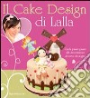 Il cake design di Lalla. Guida passo passo alla decorazione di torte da sogno. Ediz. illustrata libro