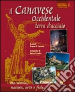 Il Canavese occidentale, terra d'acciaio. Tra storia, natura, arte e fede. Ediz. italiana e inglese libro