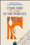 Come dire «ti amo» in tre portate libro