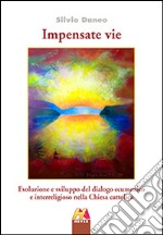 Impensate vie. Evoluzione e sviluppo del dialogo ecumenico e interreligioso nella Chiesa cattolica libro