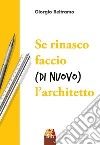 Se rinasco faccio (di nuovo) l'architetto libro