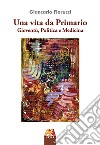 Una vita da Primario. Gioventù, politica e medicina libro di Fiorucci Giancarlo