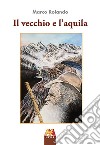 Il vecchio e l'aquila libro di Rolando Marco