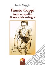 Fausto Coppi. Storia ortopedica di uno scheletro fragile libro