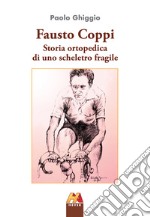 Fausto Coppi. Storia ortopedica di uno scheletro fragile. Ediz. ampliata libro