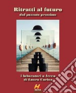 Ritratti al futuro dal passato prossimo. I laboratori a Ivrea di Laura Curino libro