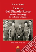 La terra del Diavolo Rosso. Storie e personaggi del ciclismo astigiano libro