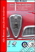 Alfa Romeo. Una favola moderna. Un breve viaggio nei cento anni di storia che ci hanno restituito la leggenda dell'Alfa Romeo. CD-ROM libro