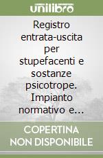 Registro entrata-uscita per stupefacenti e sostanze psicotrope. Impianto normativo e guida al corretto utilizzo