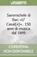 Sammichele di Bari «U' Casal(e)». 150 anni di musica dal 1849 libro