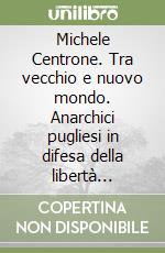 Michele Centrone. Tra vecchio e nuovo mondo. Anarchici pugliesi in difesa della libertà spagnola libro