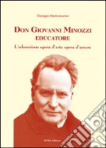 Don Giovanni Minozzi educatore. L'educazione opera d'arte opera d'amore libro