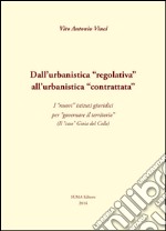 Dall'urbanistica «regolativa» all'urbanistica «contrattata». I «nuovi» istituti giuridici per «governare il territorio». (Il «caso» Gioia del Colle) libro