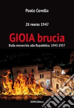 Gioia brucia. Dalla monarchia alla Repubblica: 1943-1957. 28 marzo 1947 libro