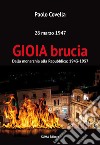 Gioia brucia. Dalla monarchia alla Repubblica: 1943-1957. 28 marzo 1947 libro