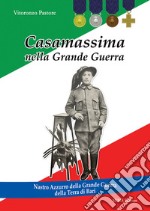 Casamassima nella Grande Guerra. Nastro Azzurro della Grande Guerra della Terra di Bari libro