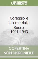 Coraggio e lacrime dalla Russia 1941-1943 libro