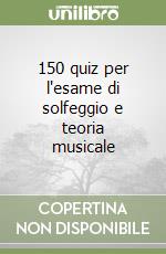 150 quiz per l'esame di solfeggio e teoria musicale libro