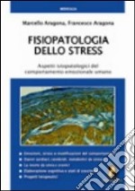 Fisiopatologia dello stress. Aspetti ispatologici del comportamento emozionale umano libro