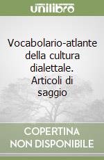 Vocabolario-atlante della cultura dialettale. Articoli di saggio libro