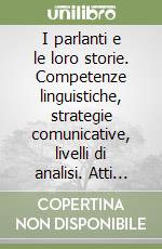 I parlanti e le loro storie. Competenze linguistiche, strategie comunicative, livelli di analisi. Atti del Convegno di studi (Carini-Valderice, 23-25 ottobre 2008)